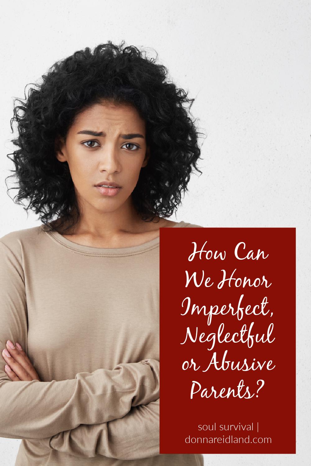 Sad disappointed African American woman with her arms crossed and text that reads, How Can We Honor Imperfect, Neglectful or Abusive Parents?