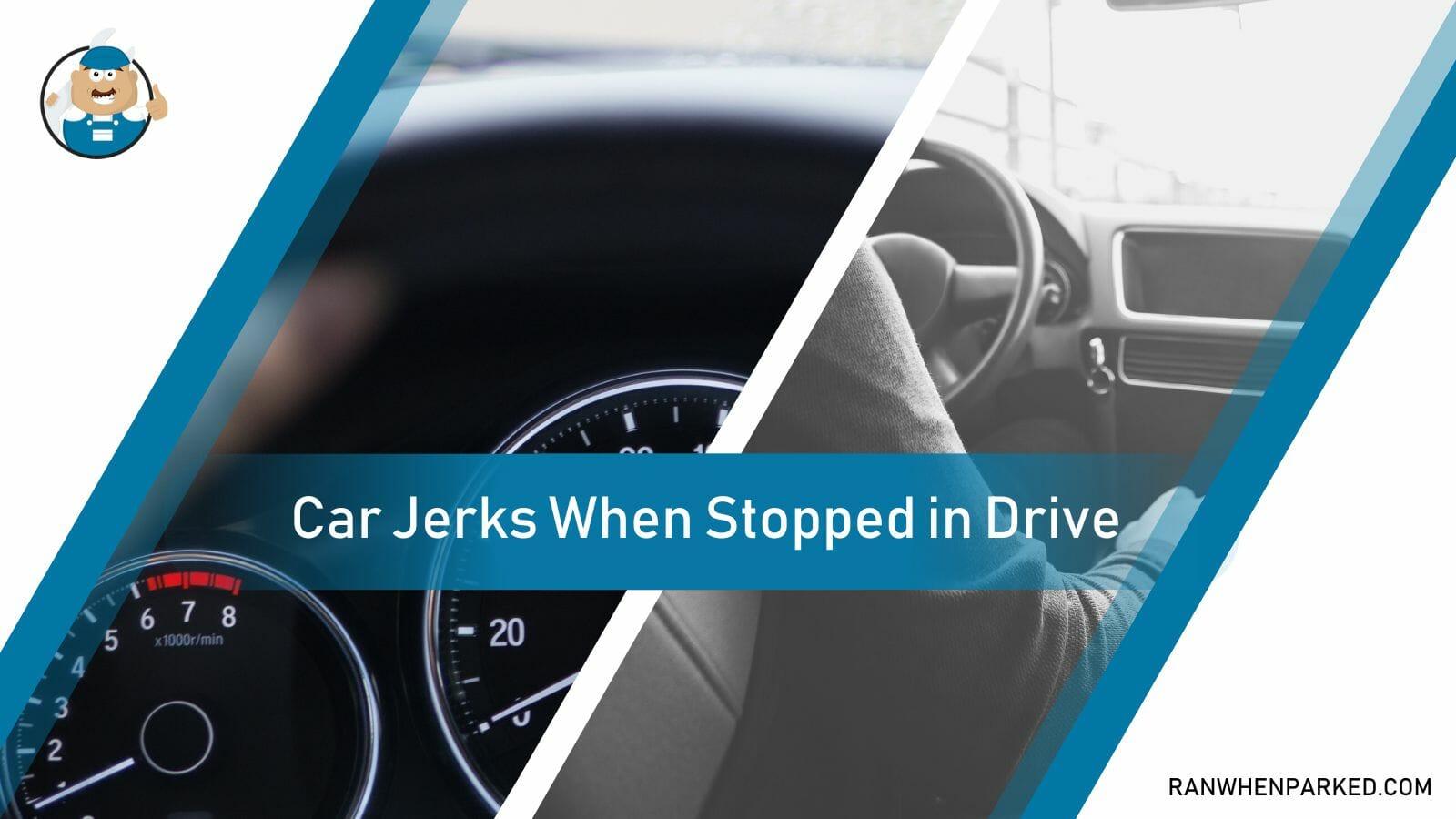 Why Does Your Car Jerk When Stopped in Drive