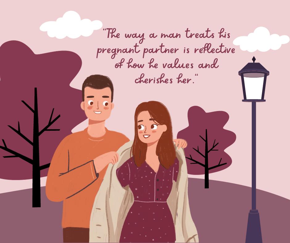 "The way a man treats his pregnant partner is reflective of how he values and cherishes her."