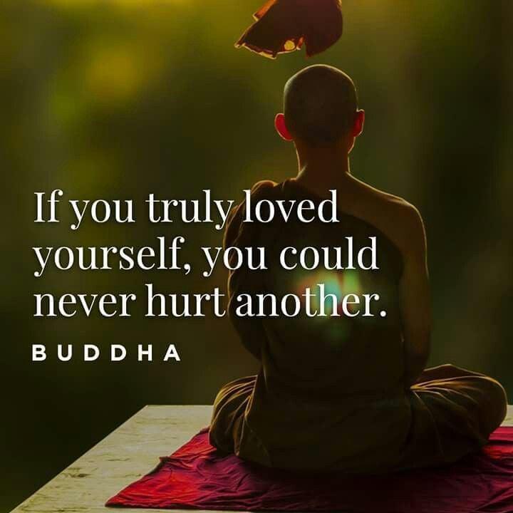 Could have been quote If you truly loved yourself, you could never hurt another.
