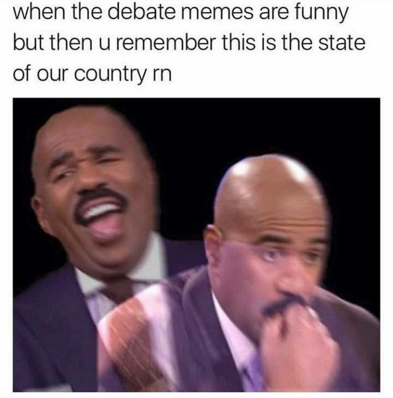 "When the debate memes are funny but then u remember this is the state of our country rn."