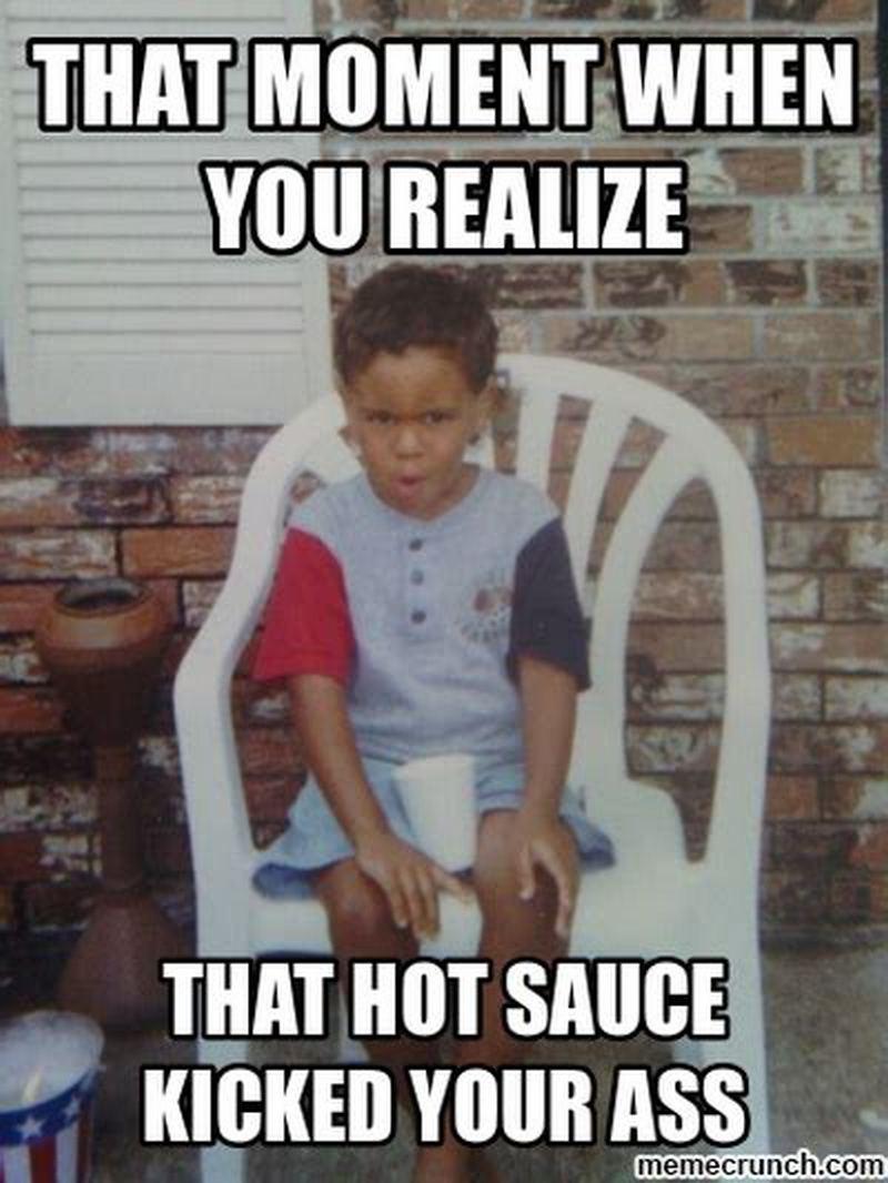 "That moment when you realize that hot sauce kicked your @$$."
