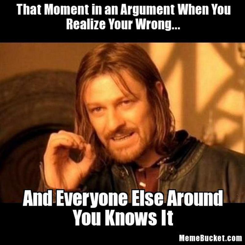 "That moment in an argument when you realize you