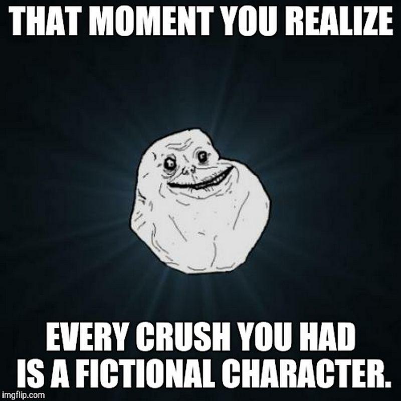 "...every crush you had is a fictional character."