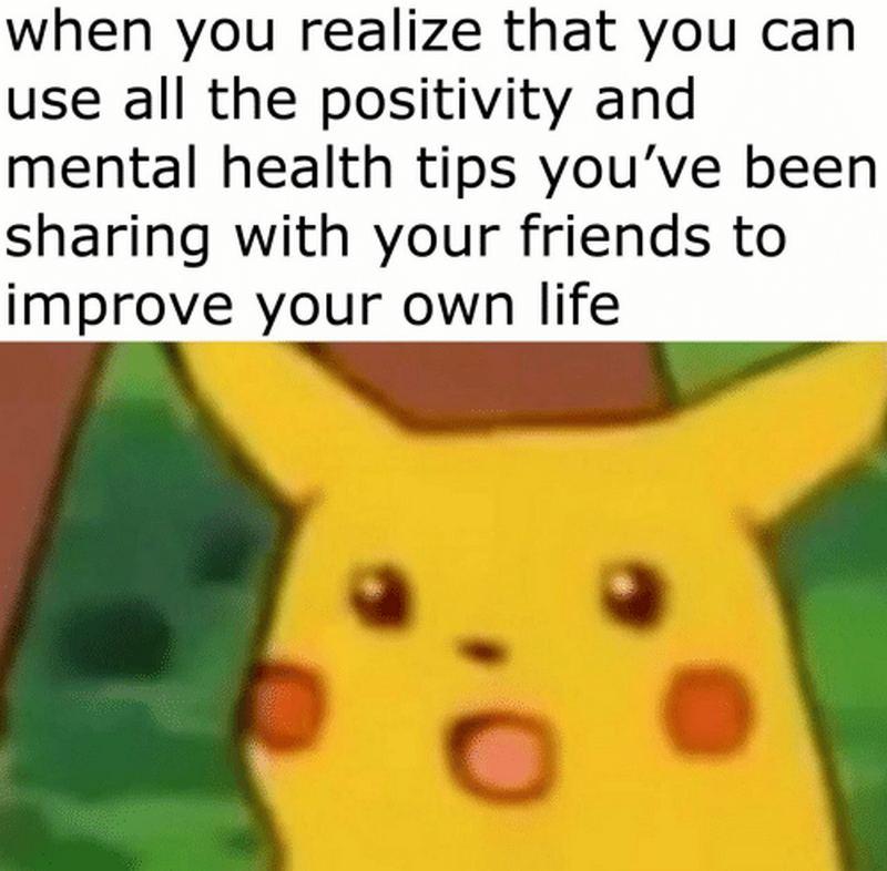 "When you realize that you can use all the positivity and mental health tips you
