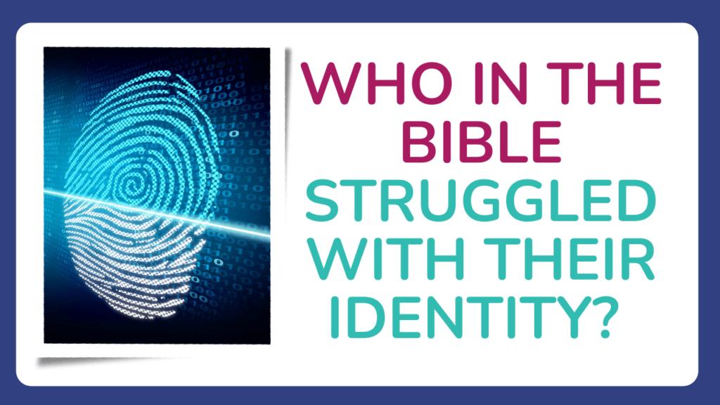 Who in the Bible struggled with their identity?