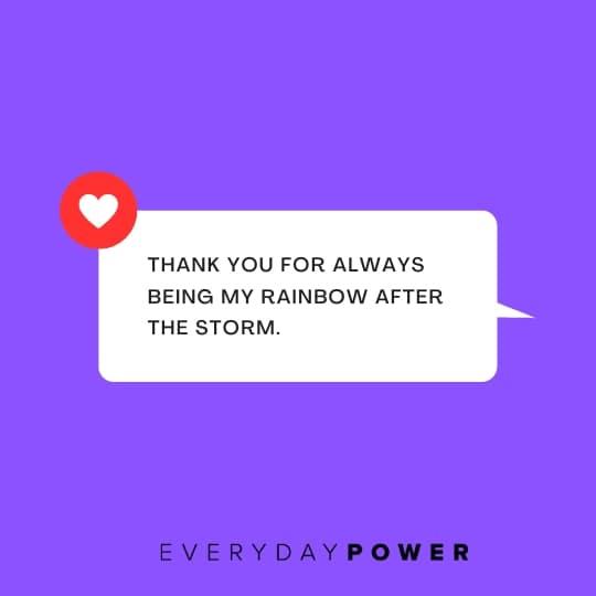 Love quotes for him about being the rainbow after the storm.