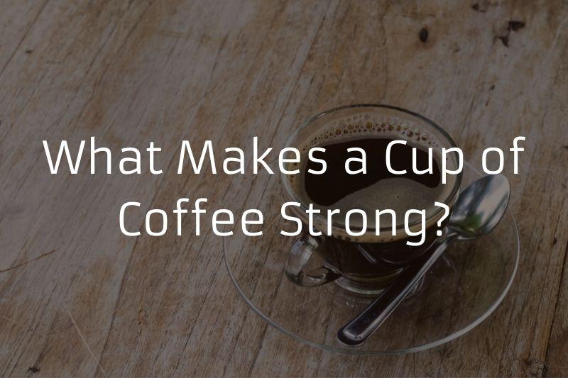 What Makes a Cup of Coffee Strong?