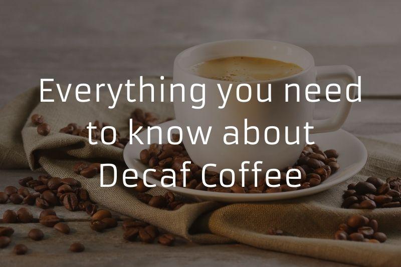 Everything you need to know about Decaf Coffee