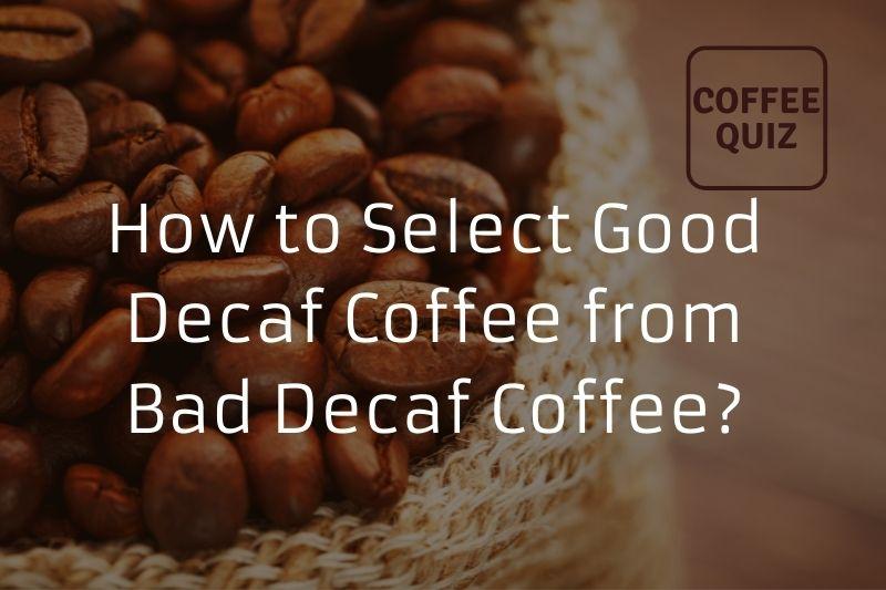 How to Select Good Decaf Coffee from Bad Decaf Coffee? - Coffee Quiz