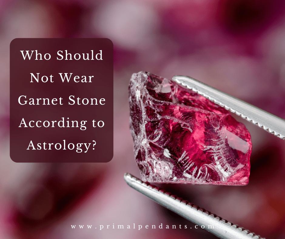 Who Should Not Wear Garnet Stone According to Astrology?