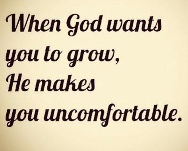 When God wants you to grow, he makes you uncomfortable
