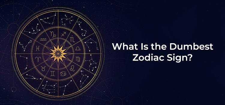 what Is the dumbest zodiac sign